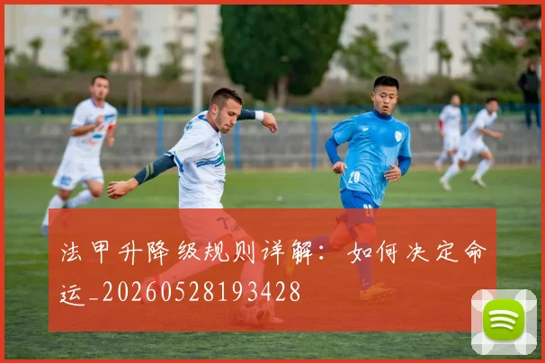 法甲升降级规则详解:如何决定命运_20260528193428