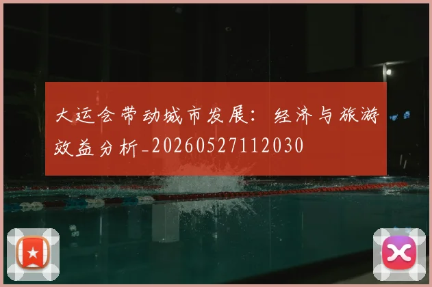 大运会带动城市发展：经济与旅游效益分析_20260527112030