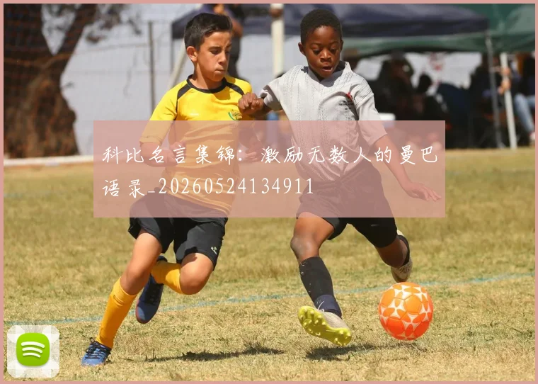 科比名言集锦:激励无数人的曼巴语录_20260524134911