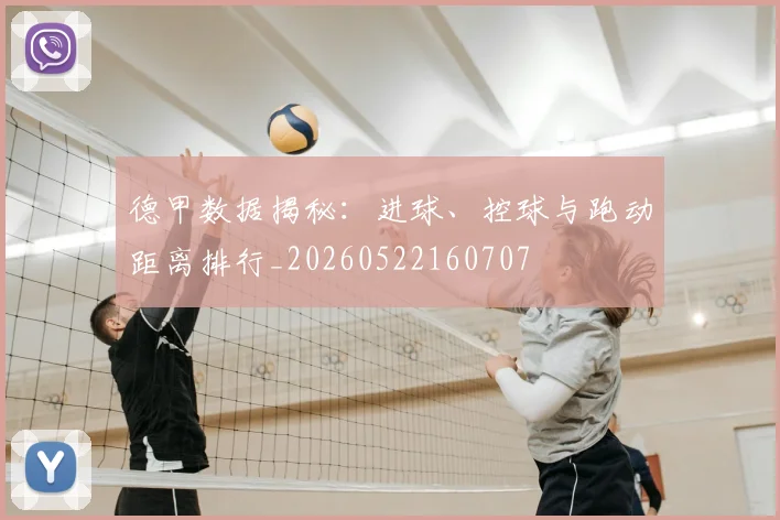 德甲数据揭秘:进球、控球与跑动距离排行_20260522160707